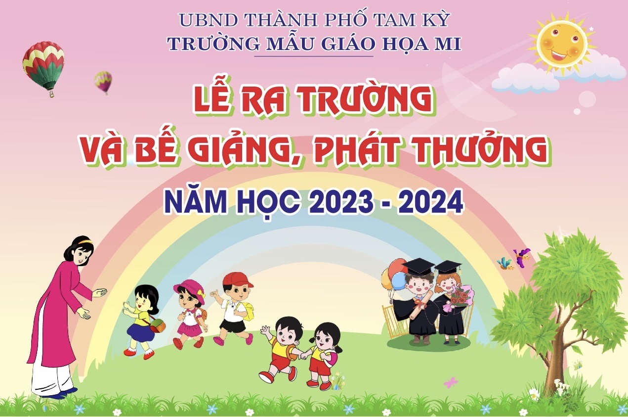 TRƯỜNG MẪU GIÁO HOẠ MI TỔ CHỨC LỄ RA TRƯỜNG VÀ BẾ GIẢNG, PHÁT THƯỞNG NĂM HỌC 2023-2024